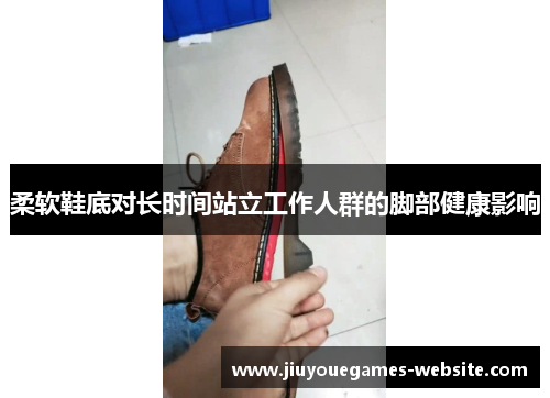 柔软鞋底对长时间站立工作人群的脚部健康影响