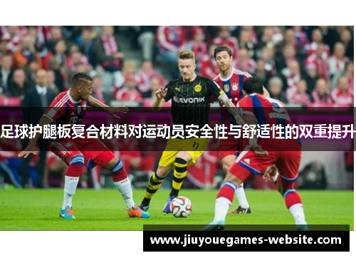 足球护腿板复合材料对运动员安全性与舒适性的双重提升